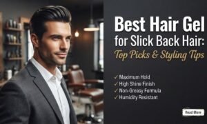 Best Hair Gel for Slick Back Hair Top Picks & Styling Tips